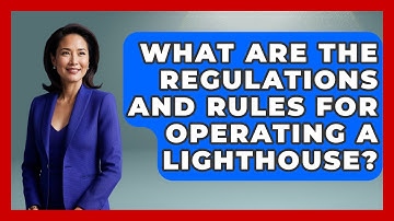 What Are The Regulations And Rules For Operating A Lighthouse? - United Kingdom Explorers