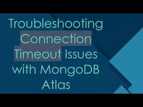 Troubleshooting Connection Timeout Issues with MongoDB Atlas