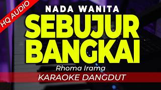 SEBUJUR BANGKAI || KARAOKE DANGDUT || RHOMA IRAMA || NADA WANITA / CEWEK || TANPA VOKAL