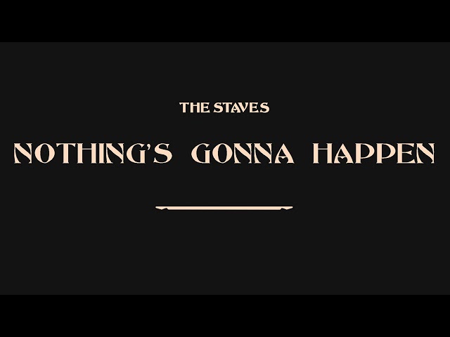 THE STAVES - Nothing's Gonna Happen