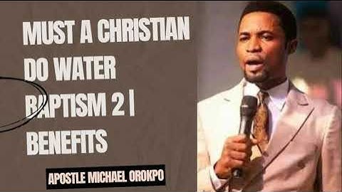 MUST A CHRISTIAN DO WATER BAPTISM 2 | BENEFITS - APOSTLE MICHAEL OROKPO