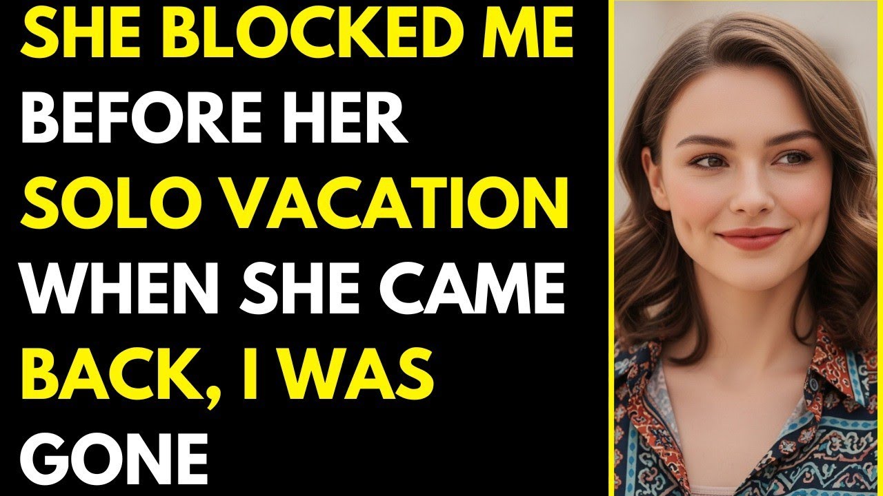 She Blocked Me Before Her Solo Vacation… When She Came Back, I Was Gone ...