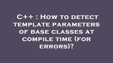 C++ : How to detect template parameters of base classes at compile time (for errors)?