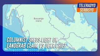 Columnist sheds light on landgrab claim vs DENR chief | TeleRadyo Serbisyo
