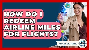 How Do I Redeem Airline Miles for Flights? | Points and Perks Channel News