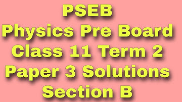PSEB Physics Pre Board Class 11 Term 2 Paper 3 Solutions | Section B | Scholar Tutorial