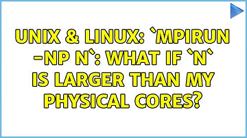 Unix & Linux: `mpirun -np N`: what if `N` is larger than my physical cores? (2 Solutions!!)