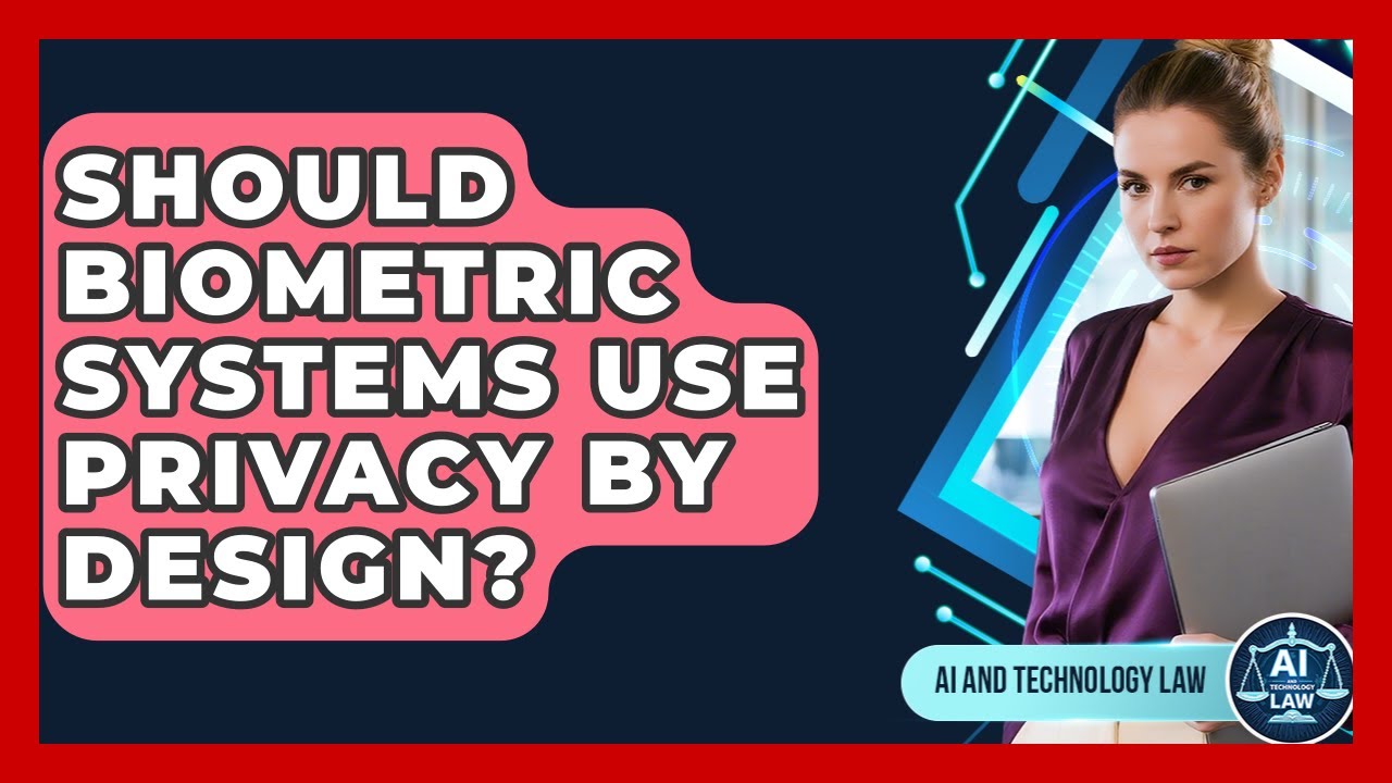 Should Biometric Systems Use Privacy By Design? - AI and Technology Law