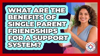 What Are The Benefits Of Single Parent Friendships For A Support System? - Single Parent Support Hub