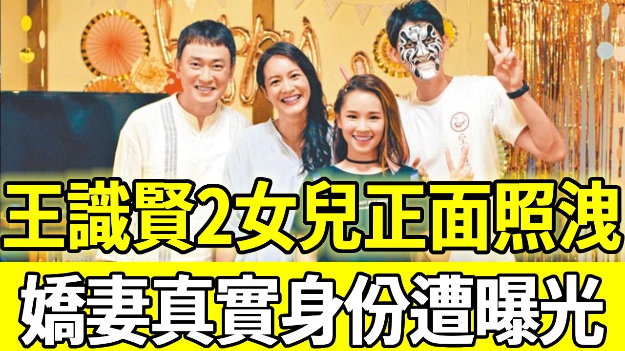 王識賢2女兒正面照洩露，嬌妻真實身份遭曝光，與母親反目成仇內幕驚人