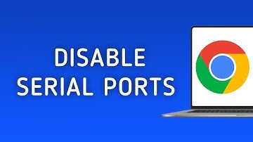 How to Disable Serial Ports Permission in Chrome on PC