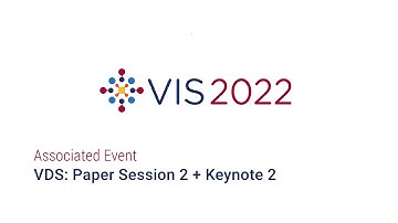 IEEE Vis 2022 - VDS Paper Session 2 + Keynote 2