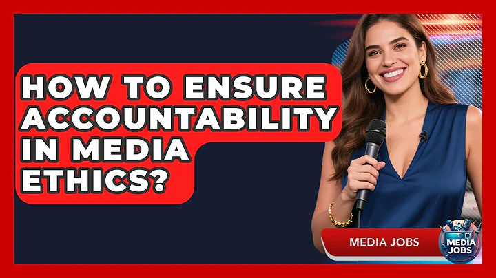 How To Ensure Accountability In Media Ethics? | Media Jobs