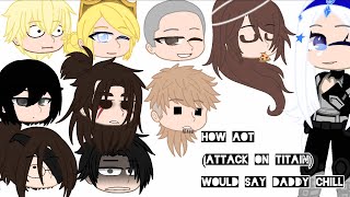 []How aot (Attack on titan) would say daddy chill[]Gacha club[]Inspired[]
