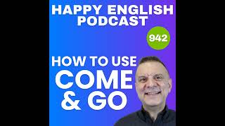 942 – Come vs. Go in English – How to Use Them Correctly