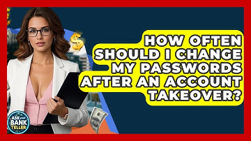 How Often Should I Change My Passwords After An Account Takeover? - Ask Your Bank Teller
