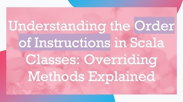 Understanding the Order of Instructions in Scala Classes: Overriding Methods Explained