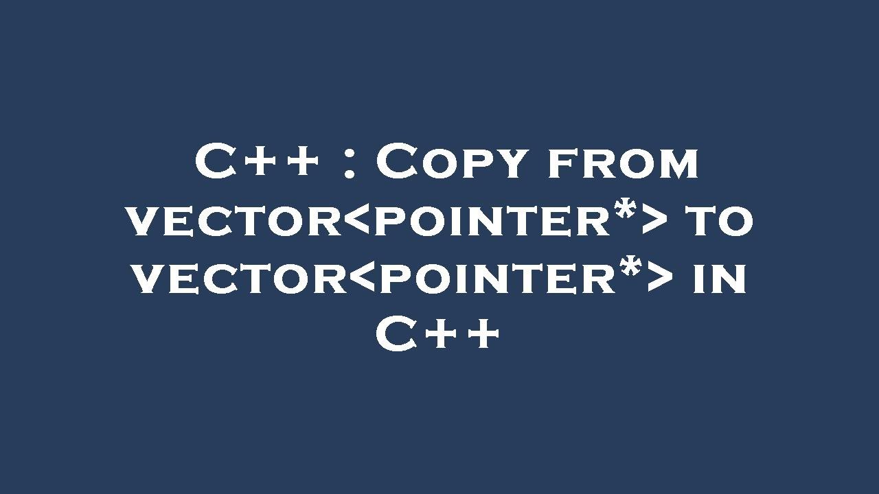 C++ : Copy from vector pointer* to vector pointer* in C++ - YouTube
