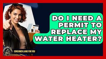 Do I Need A Permit To Replace My Water Heater? - Consumer Laws For You