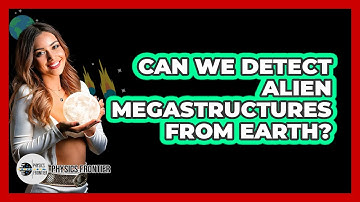 Can We Detect Alien Megastructures From Earth? - Physics Frontier