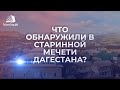 Что обнаружили в старинной мечети Дагестана