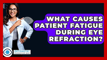 What Causes Patient Fatigue During Eye Refraction? - Optometry Knowledge Base
