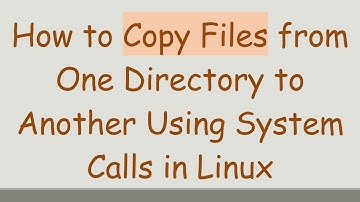 How to Copy Files from One Directory to Another Using System Calls in Linux