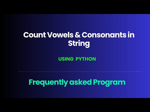 Frequently asked Interview question in Python: Count Vowels and Consonants in a String.