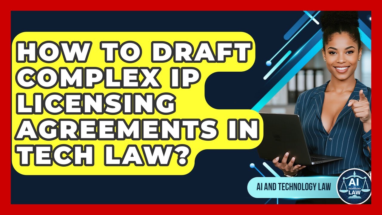 Complex Ip How To Draft Complex IP Licensing Agreements In Tech Law? - AI and ...
