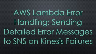 AWS Lambda Error Handling: Sending Detailed Error Messages to SNS on Kinesis Failures