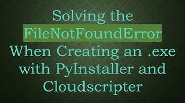 Solving the FileNotFoundError When Creating an .exe with PyInstaller and Cloudscripter