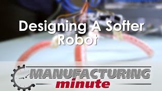Manufacturing Minute: Designing A Softer Robot