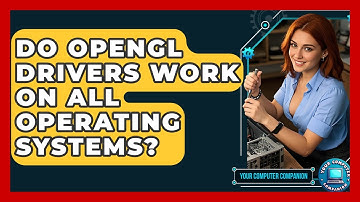 Do OpenGL Drivers Work On All Operating Systems? - Your Computer Companion