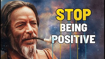 STOP Being POSITIVE (Be This Instead) – Why Positive Thinking Blocks Manifestation | Alan Watts