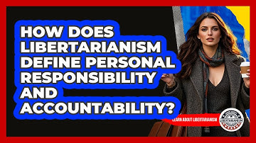 How Does Libertarianism Define Personal Responsibility And Accountability?