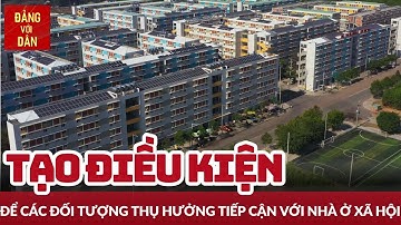Để các đối tượng thụ hưởng được tiếp cận với nhà ở xã hội | Tin tức AN SINH | Đảng với Dân
