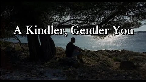 A Kindler, Gentler You