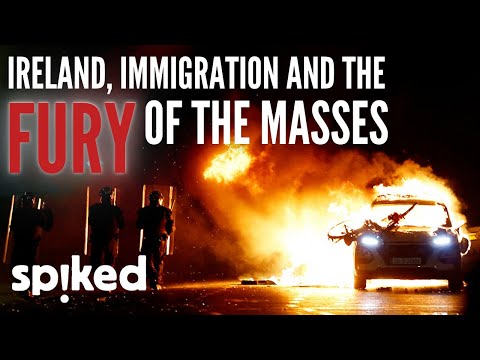 Ireland, immigration and the fury of the masses