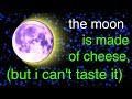 the Moon is made of Cheese (but i can't taste it)