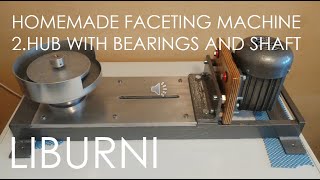 Homemade faceting machine 2. hub with bearings and shaft