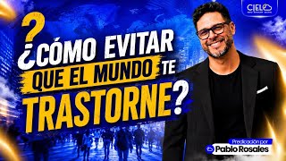 ¿Cómo evitar que el mundo te trastorne? - Predicación por Pablo Rosales