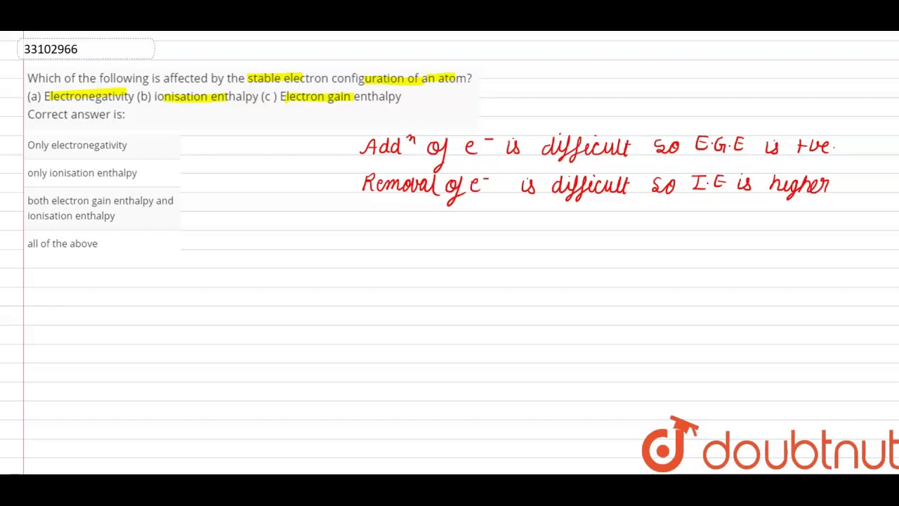 Which of the following is affected by the stable electron configuration of an atom?    (a) Ele