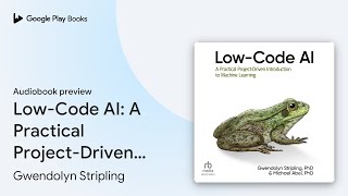 Low-Code AI: A Practical Project-Driven… by Gwendolyn Stripling · Audiobook preview