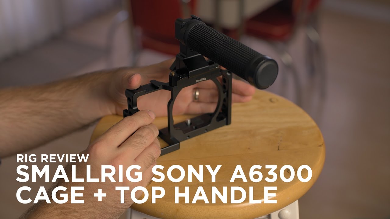 Rig Review: SmallRig 1661 A6300 Cage, 1563 Handle, and 1195 Safety Rail ...