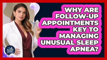 Why Are Follow-up Appointments Key To Managing Unusual Sleep Apnea? - Sleep Apnea Support Network