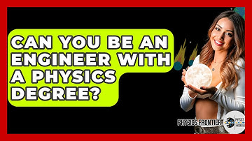 Can You Be An Engineer With A Physics Degree? - Physics Frontier