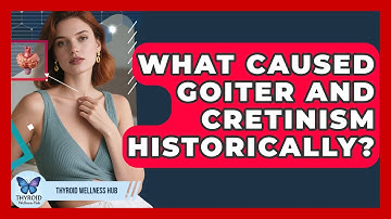 What Caused Goiter And Cretinism Historically? - Thyroid Wellness Hub