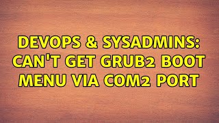 Famous DevOps & SysAdmins: Can't get grub2 boot menu via COM2 port (2 Solutions!!) Wealth
