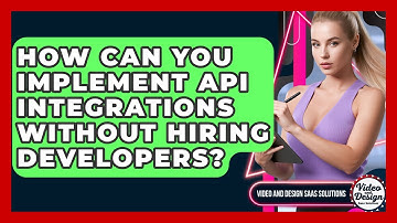 How Can You Implement API Integrations Without Hiring Developers? - Video And Design Saas Solutions