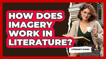 How Does Imagery Work In Literature? - Literary Icons